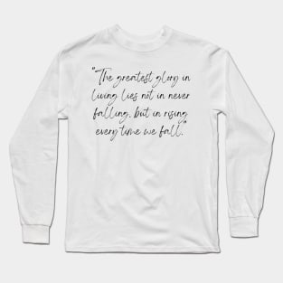 The Greatest Glory in Living Lies Not in Never Falling, But in Rising Every Time We Fall, a Positive Life Motivation quote Long Sleeve T-Shirt